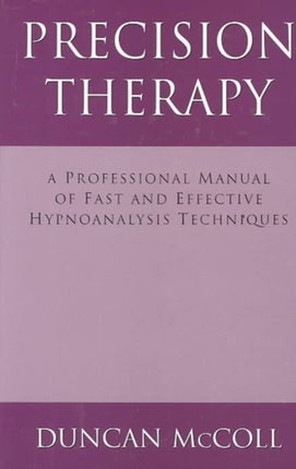 Precision Therapy A Professional Manual of Fast and Effective Hypnoanalysis Techniques