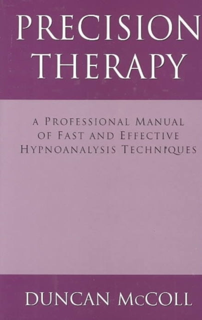 Precision Therapy A Professional Manual of Fast and Effective Hypnoanalysis Techniques