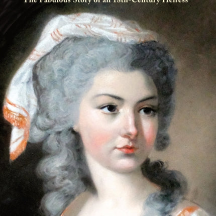 The Spite of Fortune: The Fabulous Story of an 18th-Century Heiress