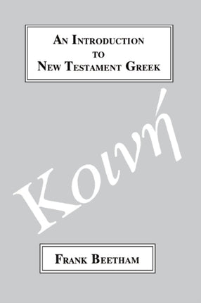 An Introduction to New Testament Greek: A Quick Course in the Reading of Koine Greek