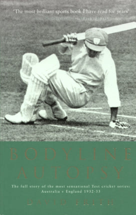 Bodyline Autopsy: The Full Story of the Most Sensational Test Cricket Series: Australia V England 1932-33