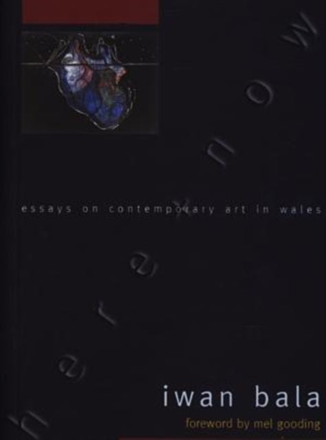 Here and Now: Essays on Contemporary Welsh Art