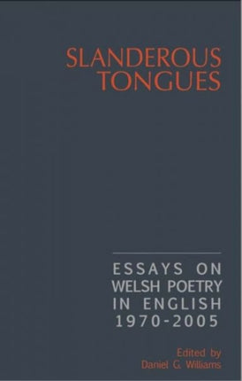 Slanderous Tongues: Essays on Welsh Poetry in English 1970-2005