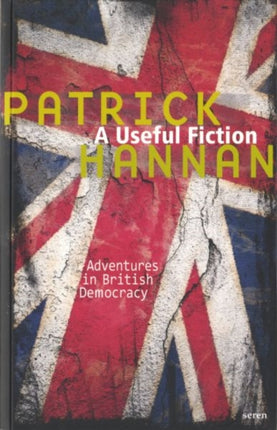 A Useful Fiction: Adventures in British Democracy