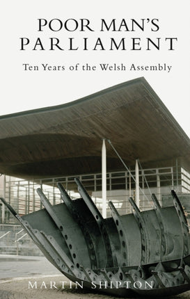 Poor Man's Parliament: Ten Years of the Welsh Assembly