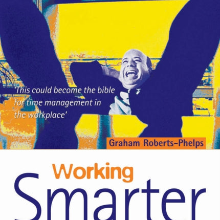 Working Smarter: Getting More Done with Less Effort, Time & Stress