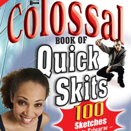 The Colossal Book of Quick Skits: 100 Sketches. Quick to rehearse, fast to perform