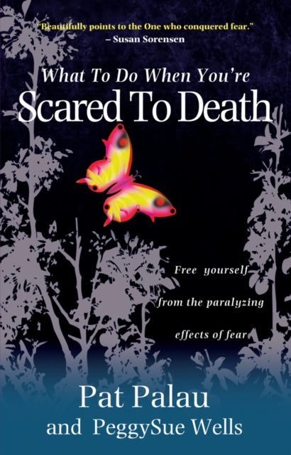 What to Do When You're Scared to Death: Free yourself from the paralyzing effects of fear