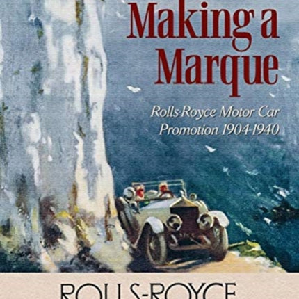 Making a Marque: Rolls-Royce Motor Car Promotion 1904-1940