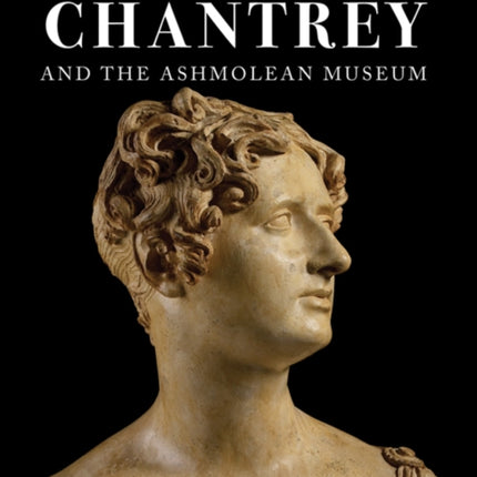 Sir Francis Chantrey and the Ashmolean Museum