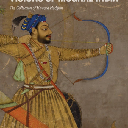 Visions of Mughal India: The Collection of Howard Hodgkin