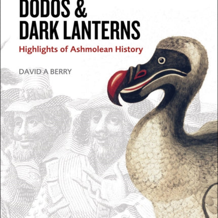 Dodos and Dark Lanterns: Highlights of Ashmolean History