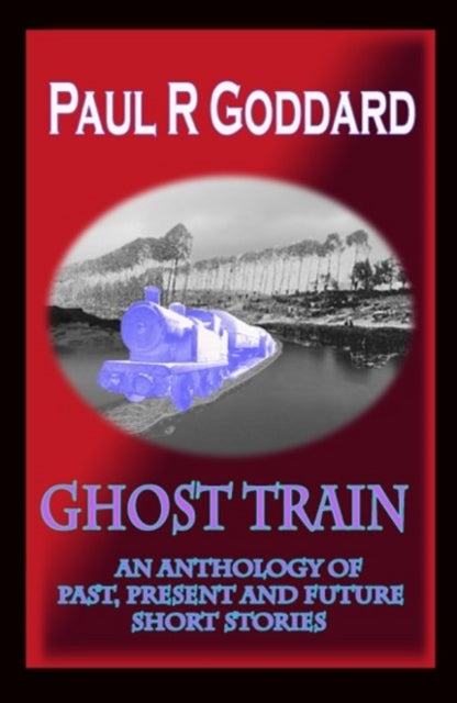 Ghost Train: An Anthology of Past, Present and Future Short Stories