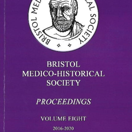 Bristol Medico-Historical Society Proceedings: Volume Eight: 2016-2020