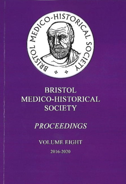 Bristol Medico-Historical Society Proceedings: Volume Eight: 2016-2020