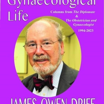 This Gynaecological Life: Columns from The Diplomate &The Obstetrician and Gynaecologist 1994-2023