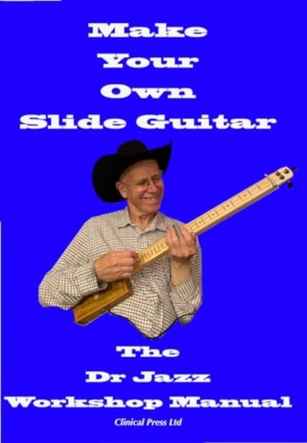 Make Your Own Slide Guitar: The Dr Jazz Workshop Manual