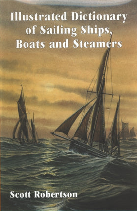 Illustrated Dictionary of Sailing Ships, Boats and Steamers: 1300 BC to 1900 AD