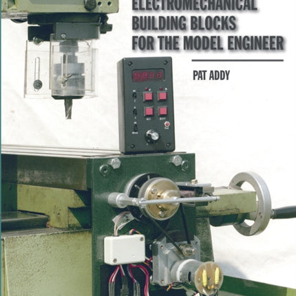 Electromechanical Building Blocks: For the Model Engineer