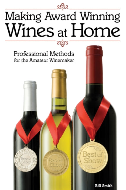 Making Award Winning Wines at Home: Professional Methods For the Amateur Winemaker