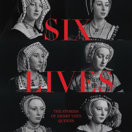 Six Lives The Stories of Henry VIIIs Queens