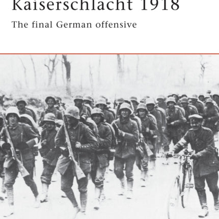 Kaiserschlacht 1918: The Final German Offensive