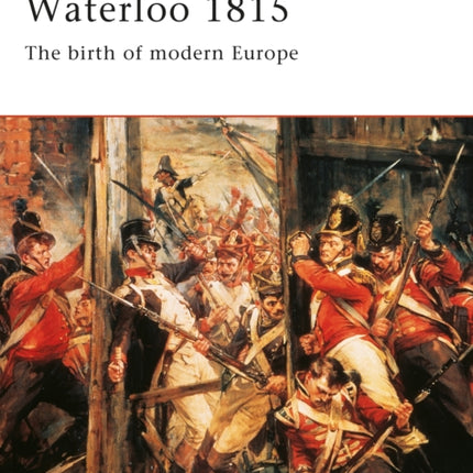 Waterloo 1815: The Birth of Modern Europe