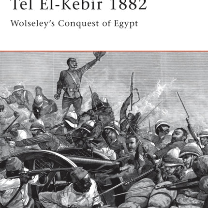 Tel El-Kebir 1882: Wolseley's Conquest of Egypt