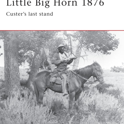 Little Big Horn 1876: Custer's Last Stand