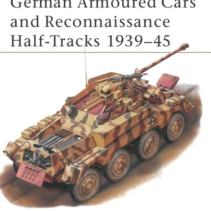 German Armoured Cars and Reconnaissance Half-Tracks 1939–45