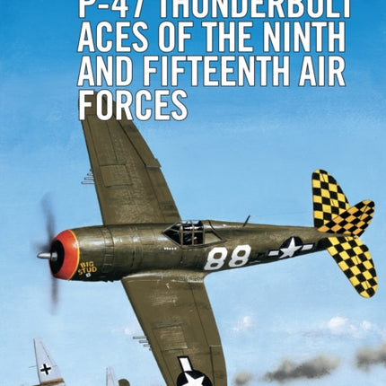 P-47 Thunderbolt Aces of the Ninth and Fifteenth Air Forces