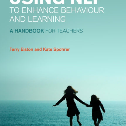 Using NLP to Enhance Behaviour and Learning: A handbook for teachers