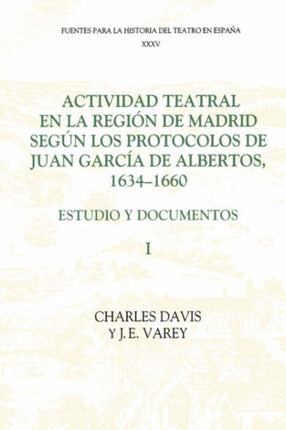 Actividad teatral en la región de Madrid según los protocolos de Juan García de Albertos, 1634-1660: I: Estudio y documentos : Introduction and Documents 1-249