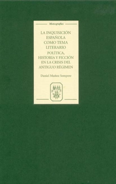 La Inquisición española como tema literario: política, historia y ficción en la crisis del Antiguo Régimen