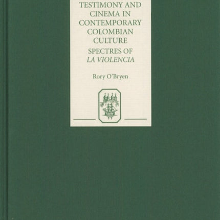 Literature, Testimony and Cinema in Contemporary Colombian Culture: Spectres of La Violencia