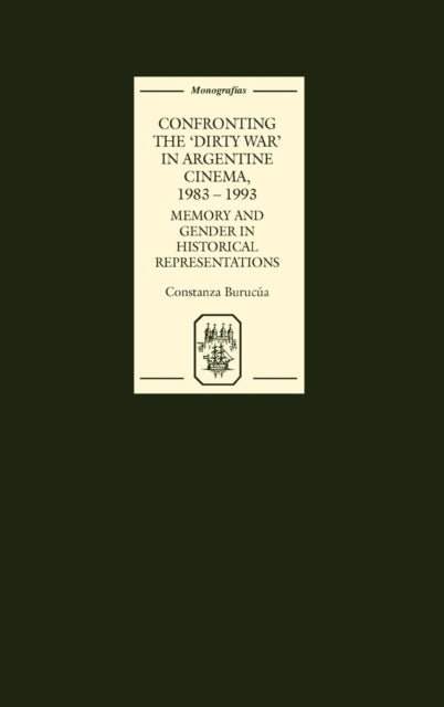 Confronting the 'Dirty War' in Argentine Cinema, 1983-1993: Memory and Gender in Historical Representations