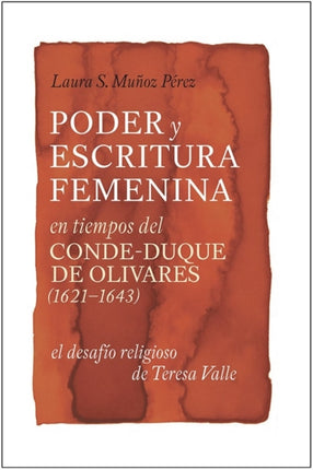 Poder y escritura femenina en tiempos del Conde-Duque de Olivares (1621-1643): el desafío religioso de Teresa Valle