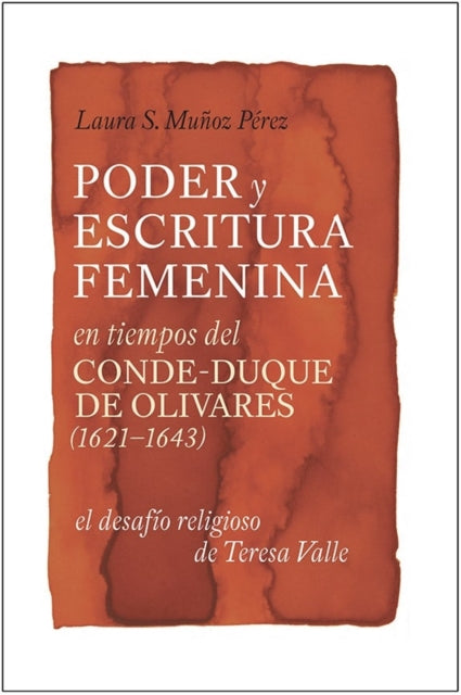 Poder y escritura femenina en tiempos del Conde-Duque de Olivares (1621-1643): el desafío religioso de Teresa Valle