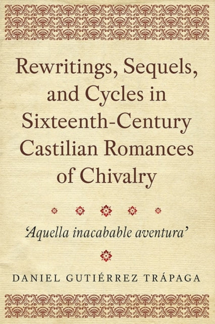 Rewritings, Sequels, and Cycles in Sixteenth-Century Castilian Romances of Chivalry: 'Aquella inacabable aventura'