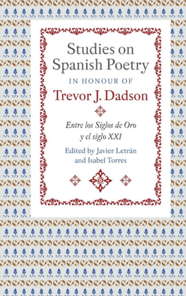 Studies on Spanish Poetry in Honour of Trevor J. Dadson: Entre los Siglos de Oro y el siglo XXI