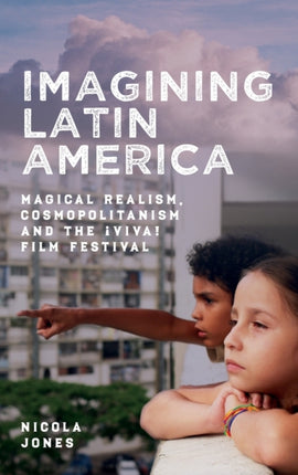 Imagining Latin America: Magical Realism, Cosmopolitanism and the ¡Viva! Film Festival