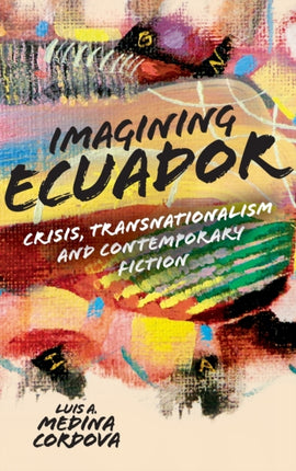 Imagining Ecuador: Crisis, Transnationalism and Contemporary Fiction