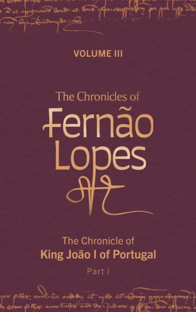 The Chronicles of Fernão Lopes: Volume 3. The Chronicle of King João I of Portugal, Part I