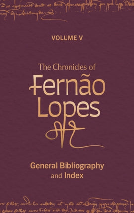 The Chronicles of Fernão Lopes: Volume 5. General Bibliography and Index