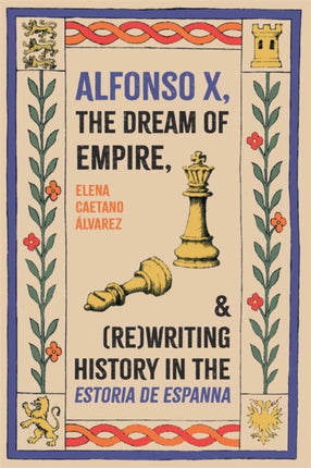 Alfonso X the Dream of Empire and ReWriting History in the IEstoria de EspannaI