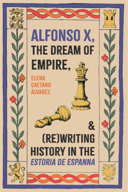 Alfonso X the Dream of Empire and ReWriting History in the IEstoria de EspannaI