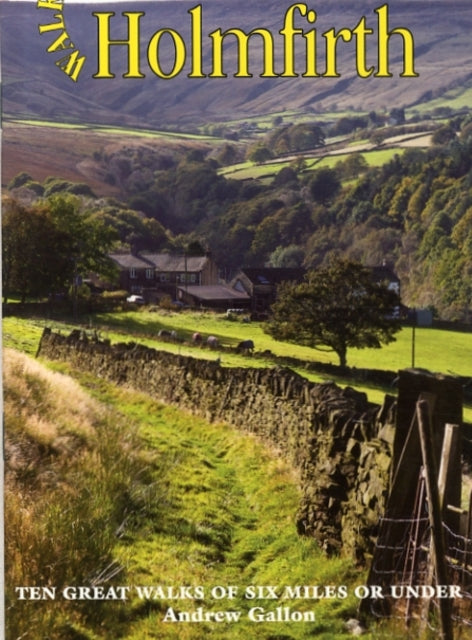 Walks Around Holmfirth: Ten Great Walks of Six Miles or Under