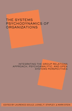 The Systems Psychodynamics of Organizations: Integrating the Group Relations Approach, Psychoanalytic, and Open Systems Perspectives