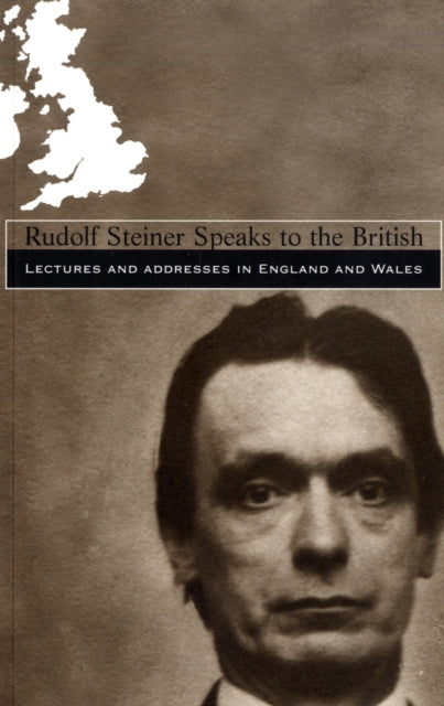 Rudolf Steiner Speaks to the British: Lectures and Addresses in England and Wales