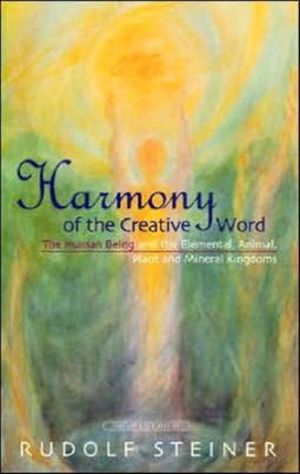 Harmony of the Creative Word: The Human Being and the Elemental, Animal, Plant and Mineral Kingdoms